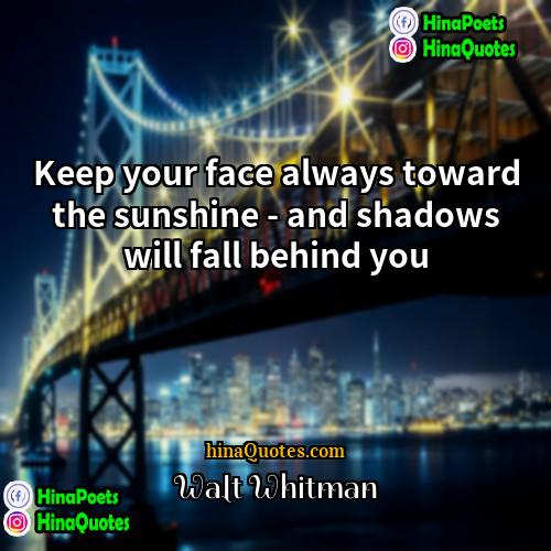 Walt Whitman Quotes | Keep your face always toward the sunshine